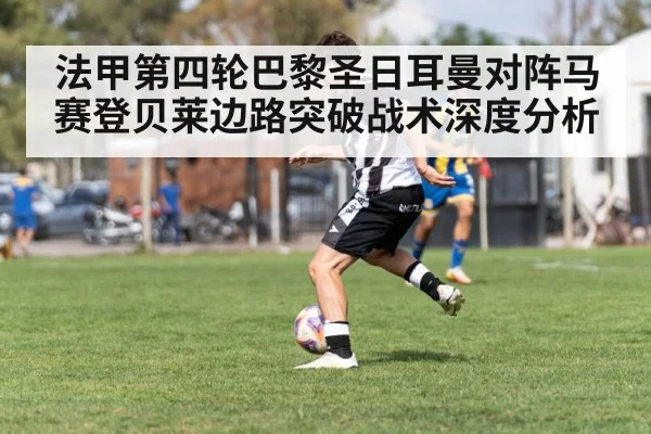 法甲第四轮巴黎圣日耳曼对阵马赛登贝莱边路突破战术深度分析(Kaiyun sports)