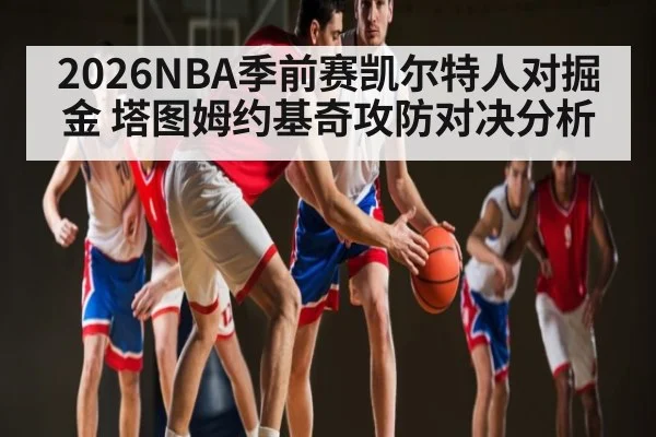 2026NBA季前赛凯尔特人对掘金 塔图姆约基奇攻防对决分析